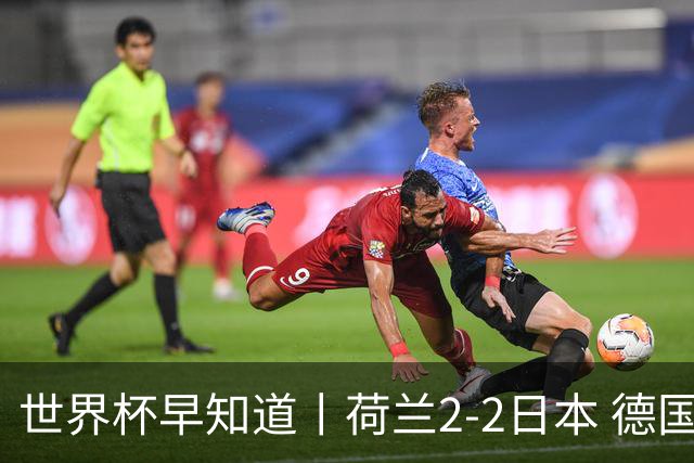 世界杯早知道丨荷兰2-2日本 德国7-1大胜库拉索
