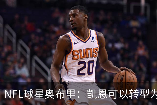 NFL球星奥布里：凯恩可以转型为橄榄球踢球手，就像我当年一样